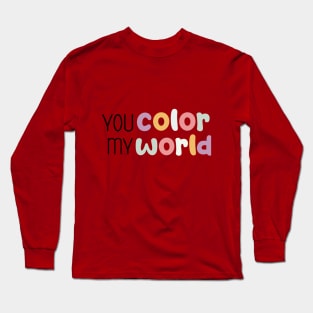 You color my world Long Sleeve T-Shirt